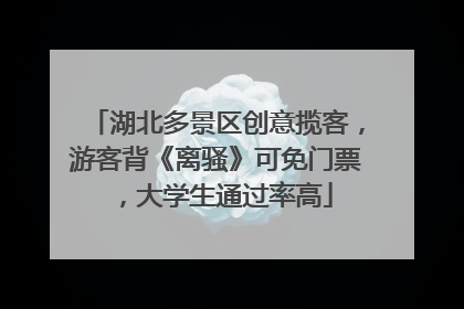 湖北多景区创意揽客，游客背《离骚》可免门票，大学生通过率高